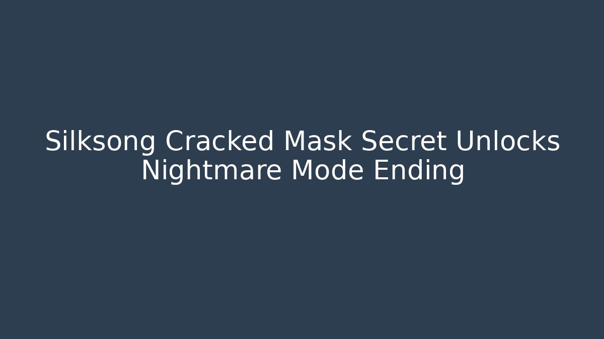 Silksong Cracked Mask Secret Unlocks Nightmare Mode Ending