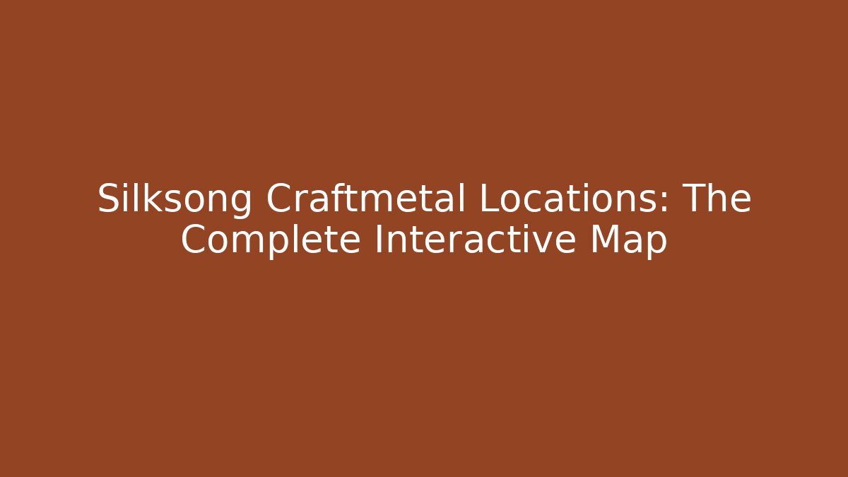 Silksong Craftmetal Locations: The Complete Interactive Map