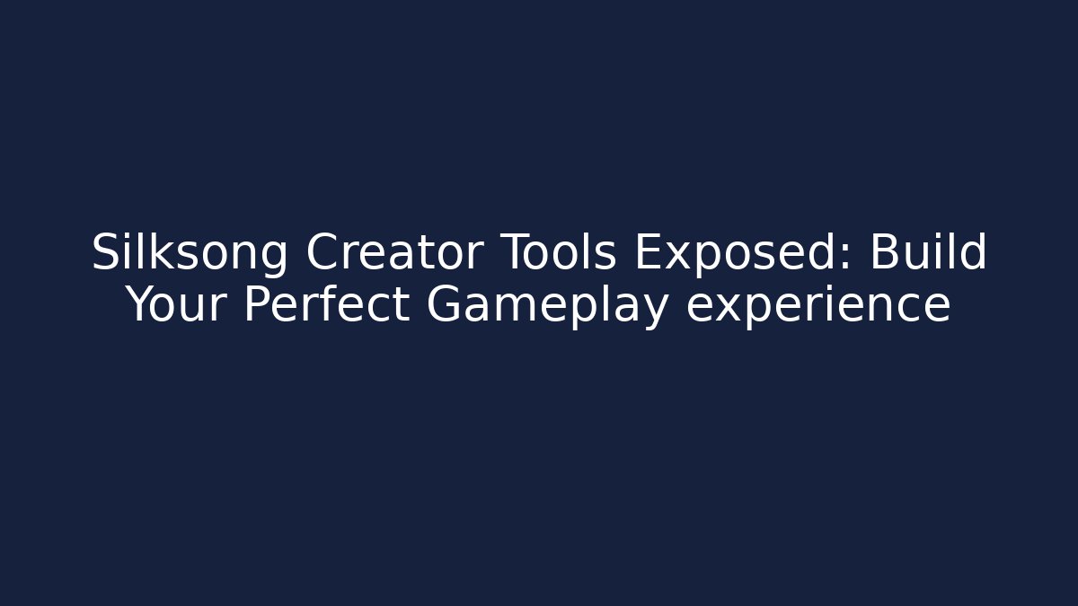 Silksong Creator Tools Exposed: Build Your Perfect Gameplay expérience - Critter Realm