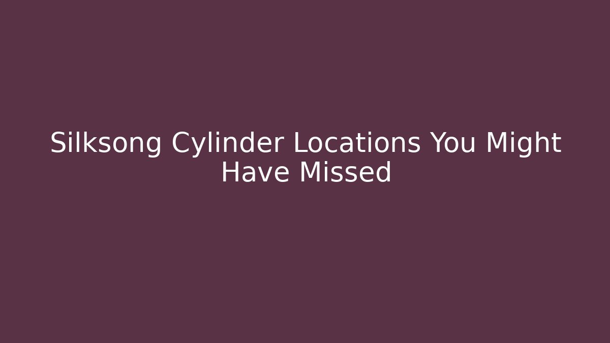 Silksong Cylinder Locations You Might Have Missed