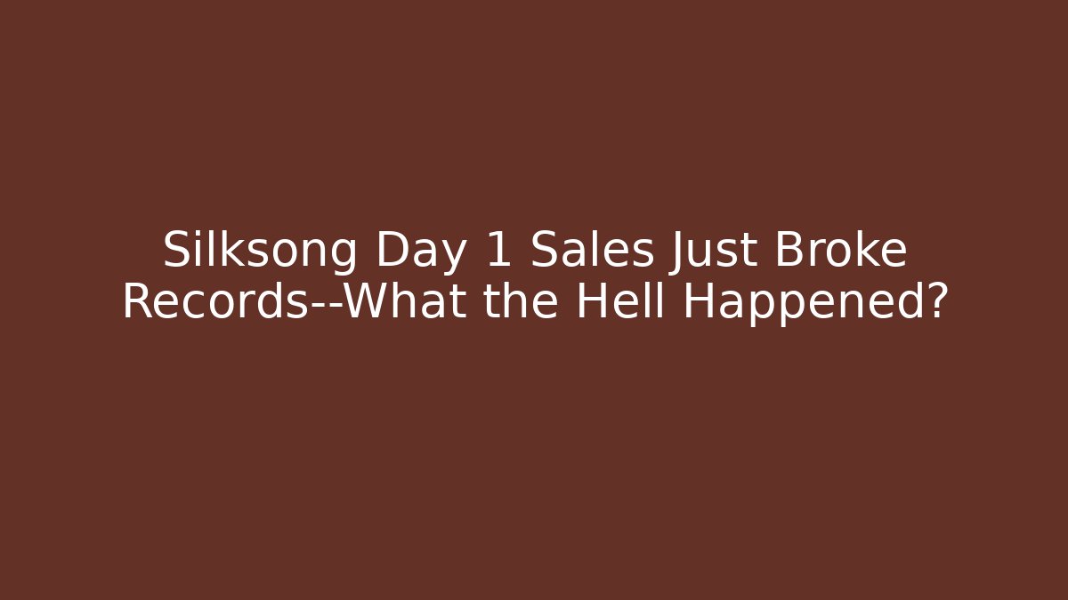 Silksong Day 1 Sales Just Broke Records—What the Hell Happened?