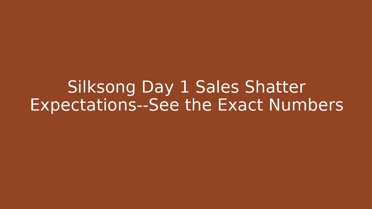 Silksong Day 1 Sales Shatter Expectations—See the Exact Numbers