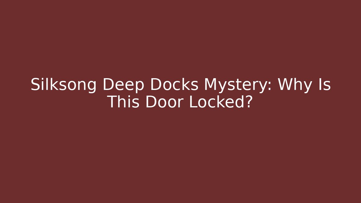 Silksong Deep Docks Mystery: Why Is This Door Locked?