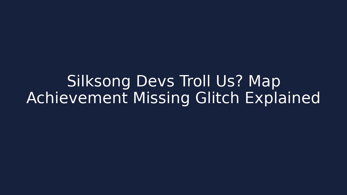 Silksong Devs Troll Us? Map Achievement Missing Glitch Explained