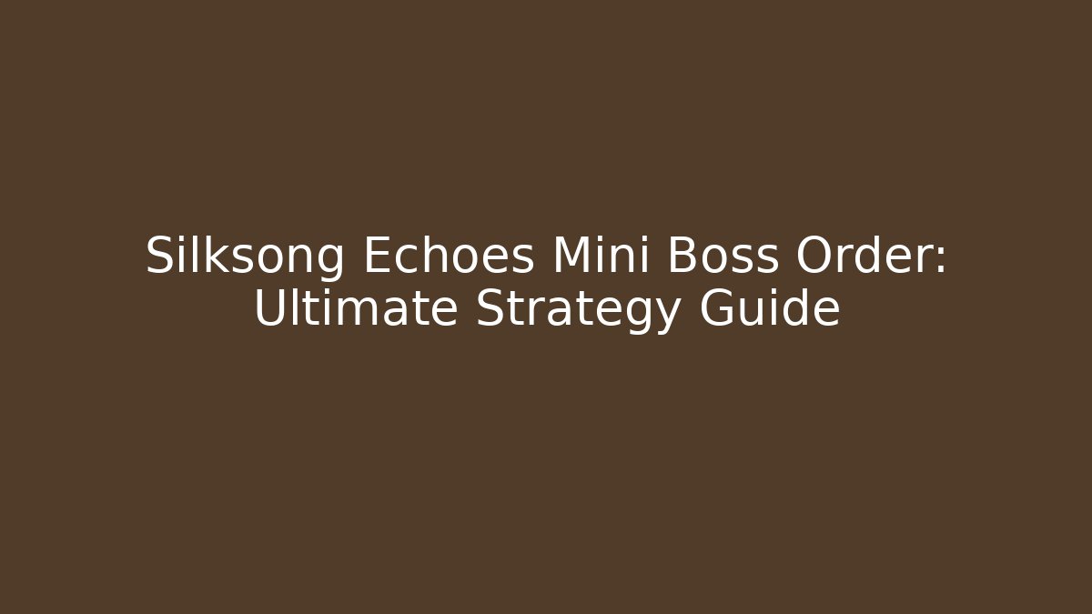 Silksong Echoes Mini Boss Order: Ultimate Strategy Guide