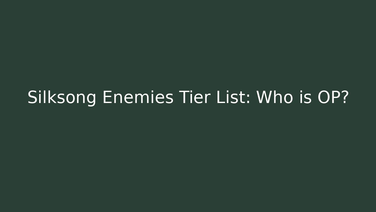 Silksong Enemies Tier List: Who is OP?