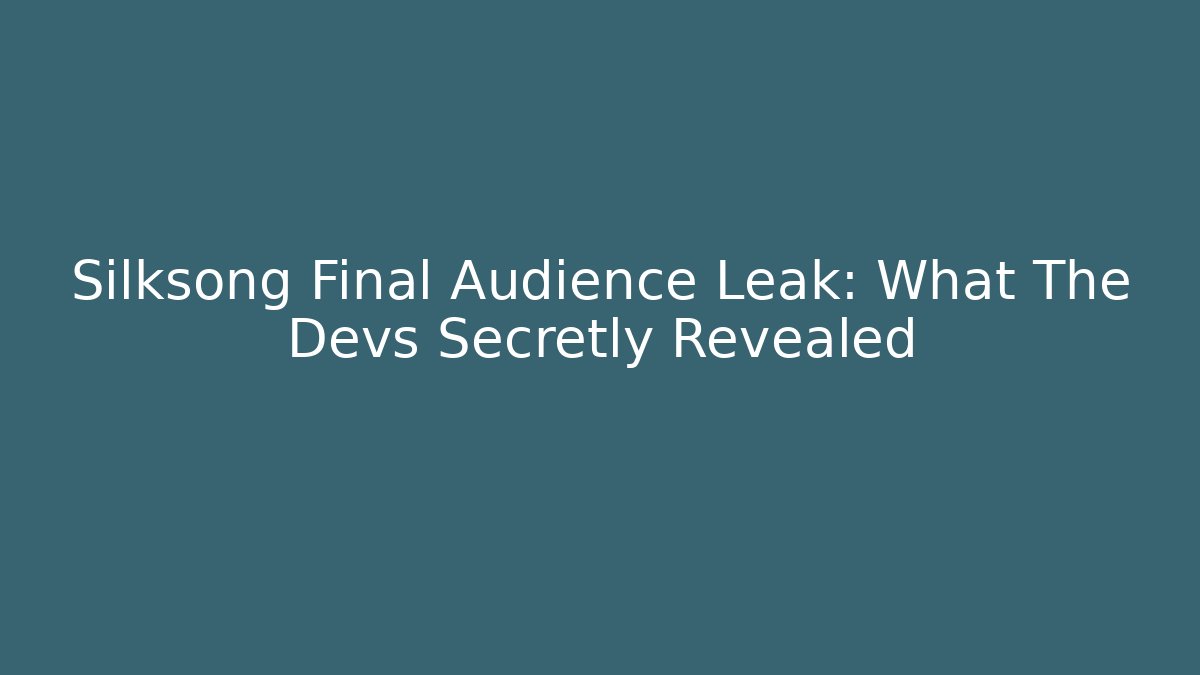 Silksong Final Audience Leak: What The Devs Secretly Revealed