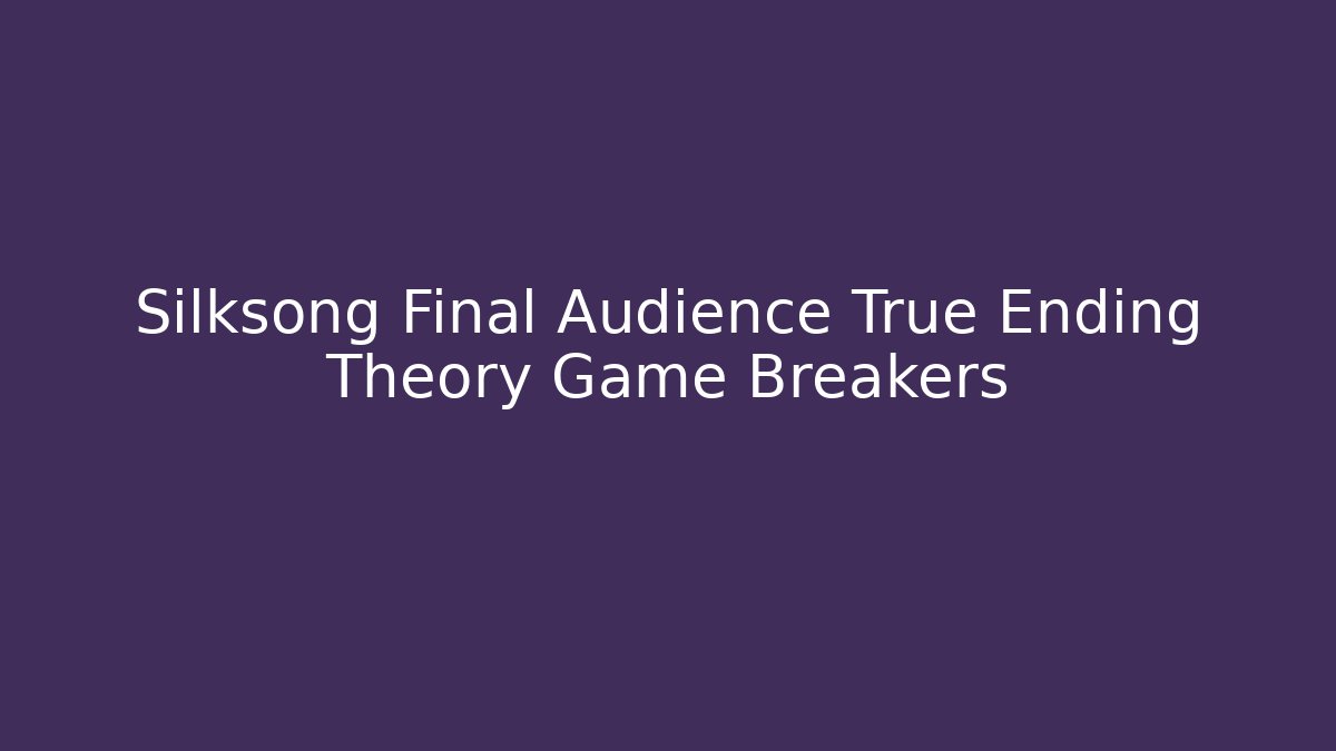 Silksong Final Audience True Ending Theory Game Breakers - Critter Realm