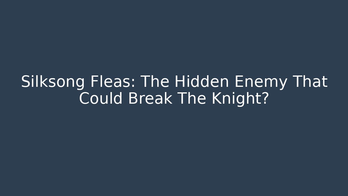 Silksong Fleas: The Hidden Enemy That Could Break The Knight?