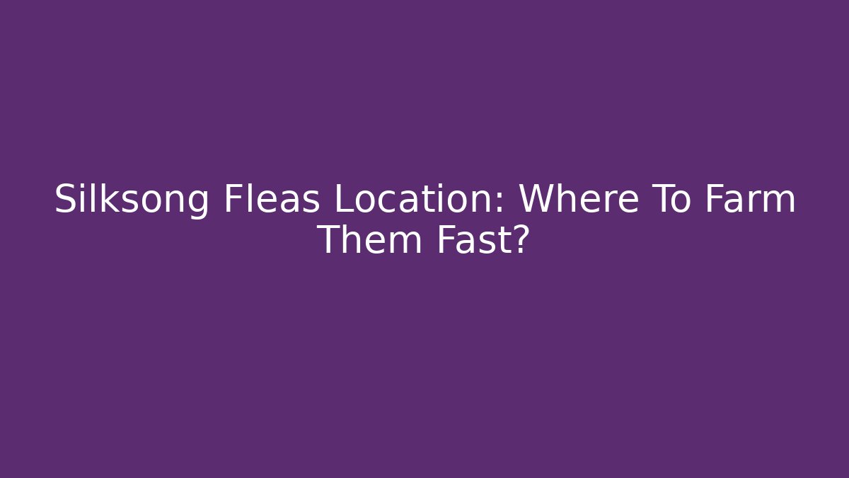 Silksong Fleas Location: Where To Farm Them Fast? - Critter Realm