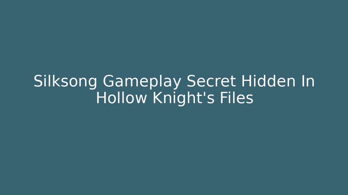 Silksong Gameplay Secret Hidden In Hollow Knight's Files