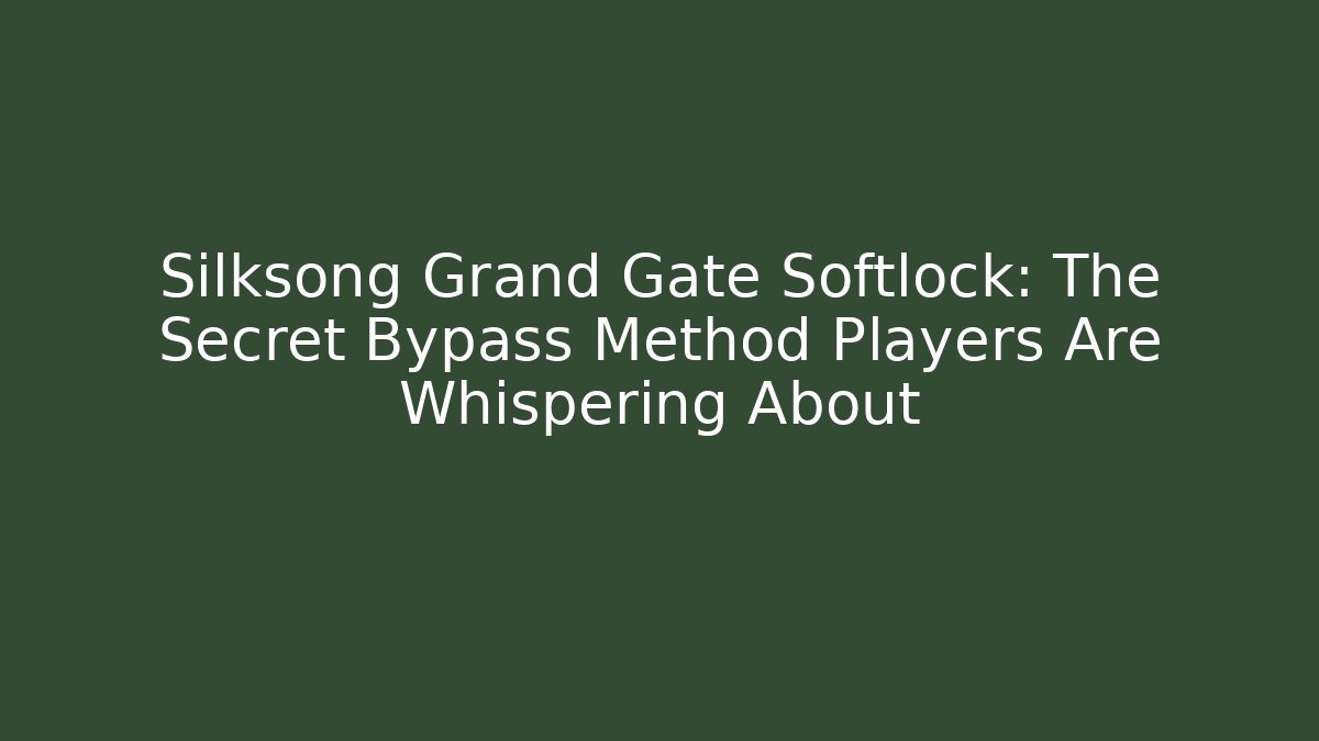 Silksong Grand Gate Softlock: The Secret Bypass Method Players Are Whispering About