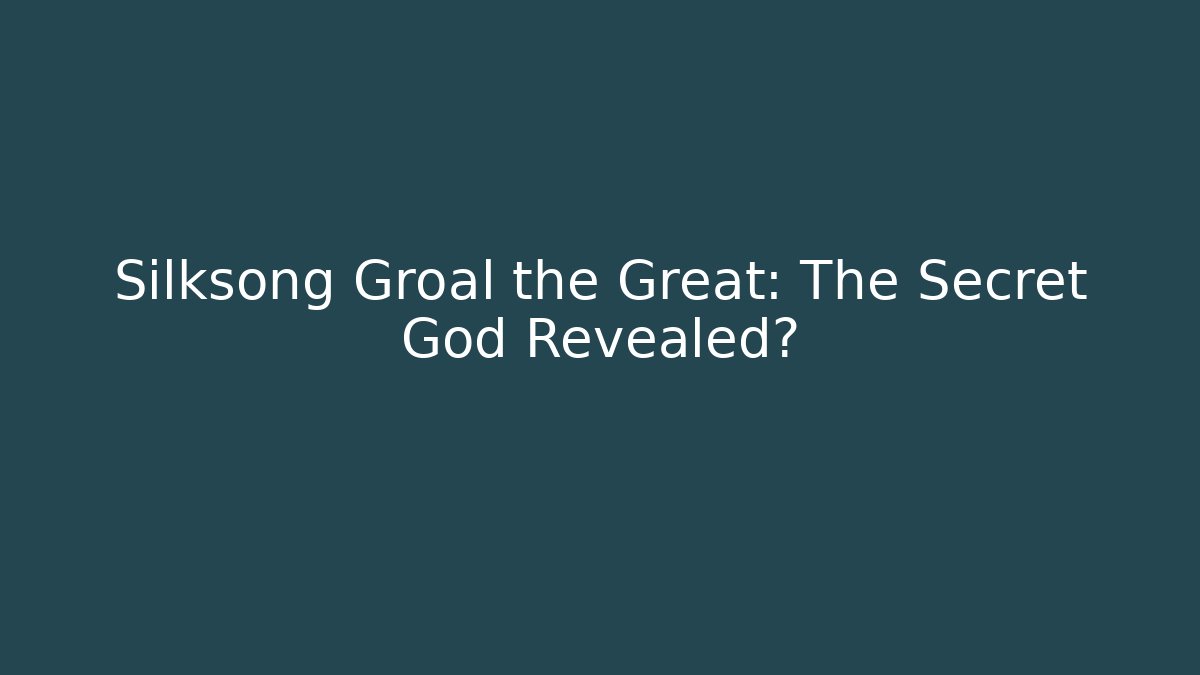 Silksong Groal the Great: The Secret God Revealed?