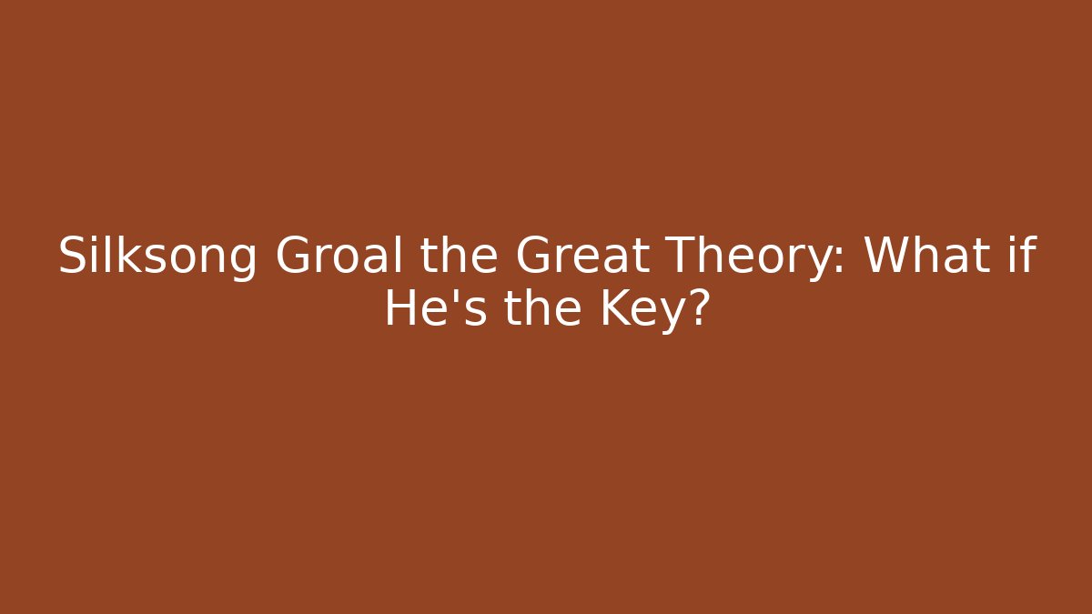 Silksong Groal the Great Theory: What if He's the Key?