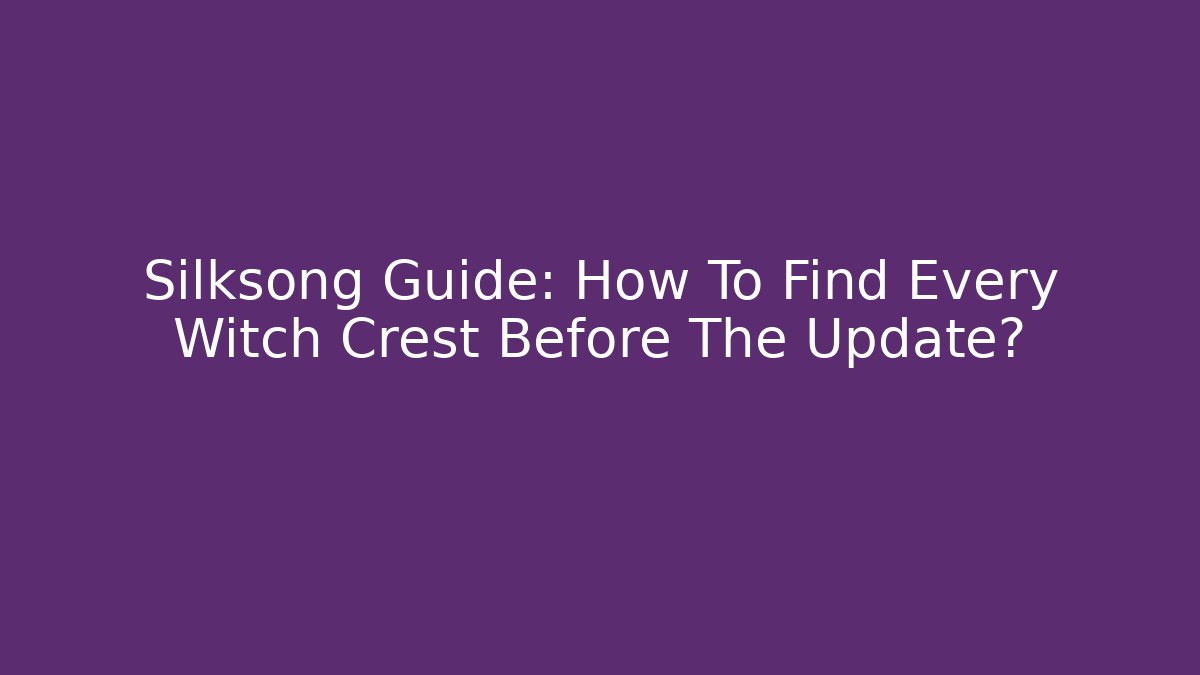 Silksong Guide: How To Find Every Witch Crest Before The Update? - Critter Realm