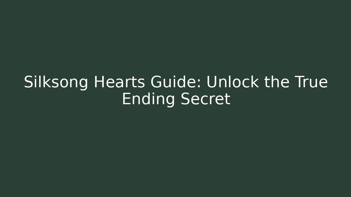 Silksong Hearts Guide: Unlock the True Ending Secret