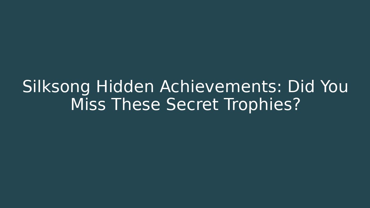 Silksong Hidden Achievements: Did You Miss These Secret Trophies?