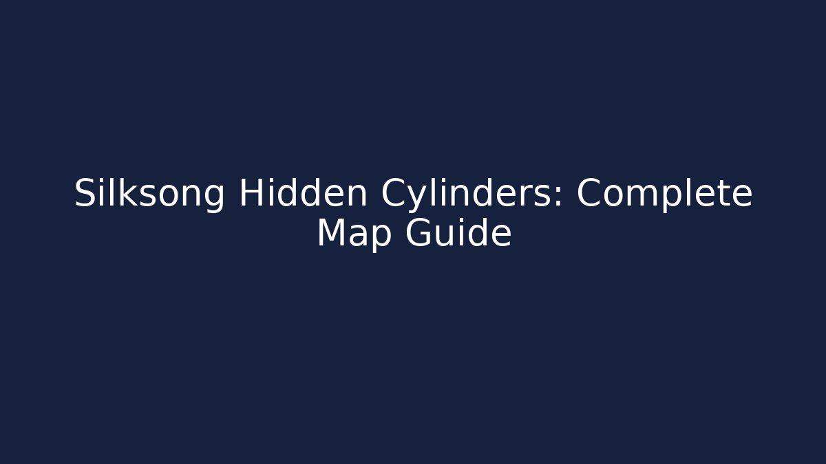 Silksong Hidden Cylinders: Complete Map Guide