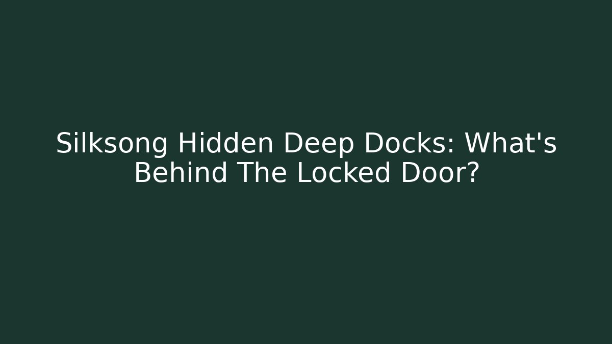 Silksong Hidden Deep Docks: What's Behind The Locked Door?