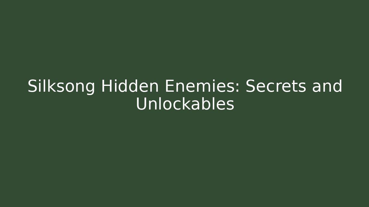 Silksong Hidden Enemies: Secrets and Unlockables
