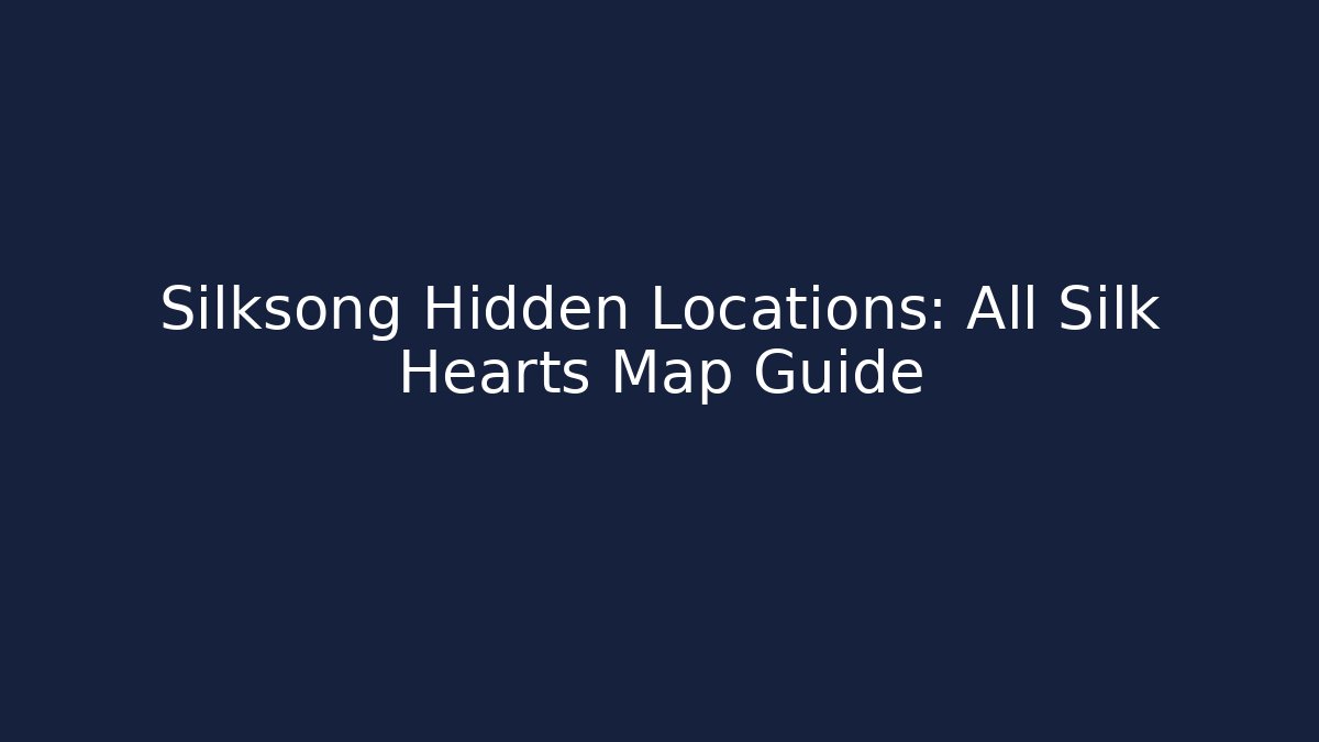 Silksong Hidden Locations: All Silk Hearts Map Guide