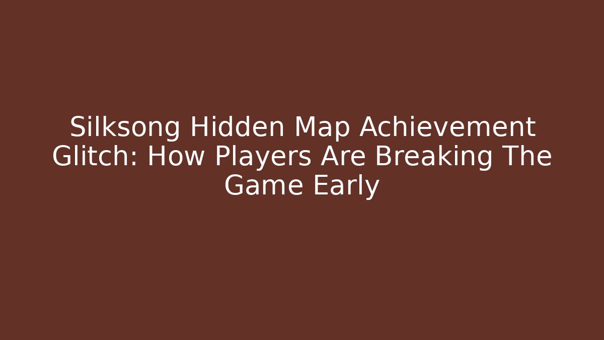 Silksong Hidden Map Achievement Glitch: How Players Are Breaking The Game Early