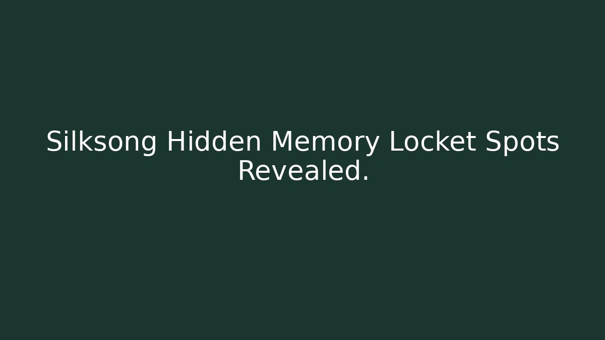 Silksong Hidden Memory Locket Spots Revealed.