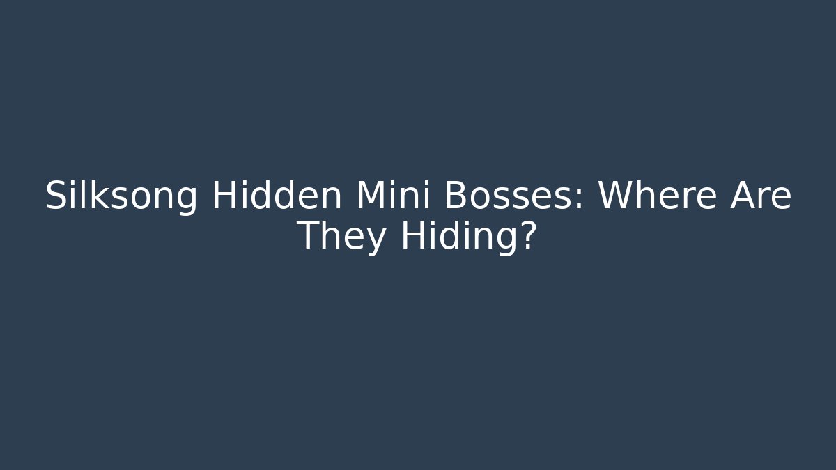 Silksong Hidden Mini Bosses: Where Are They Hiding?