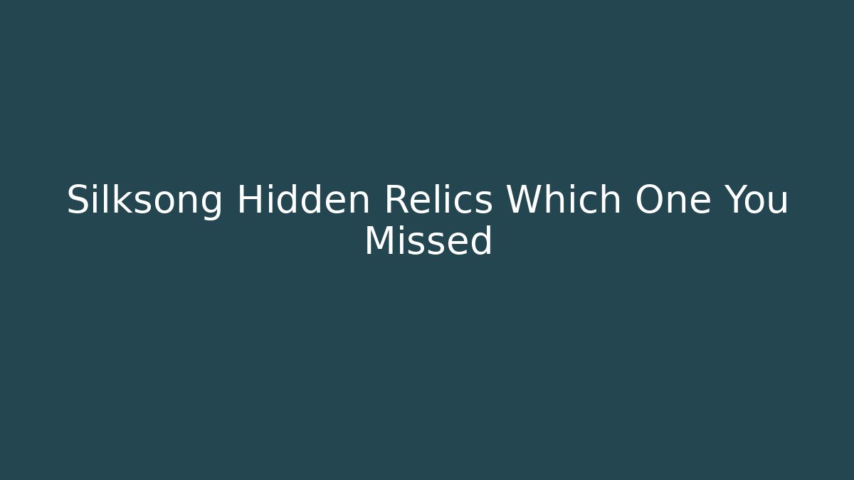 Silksong Hidden Relics Which One You Missed