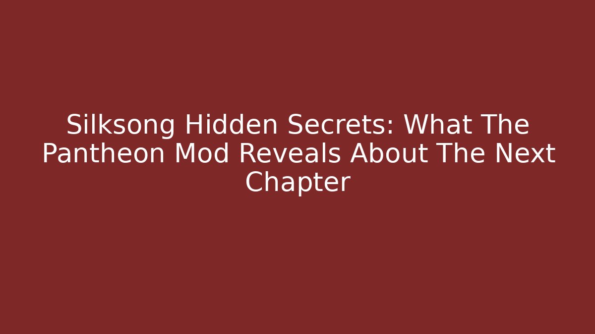 Silksong Hidden Secrets: What The Pantheon Mod Reveals About The Next Chapter