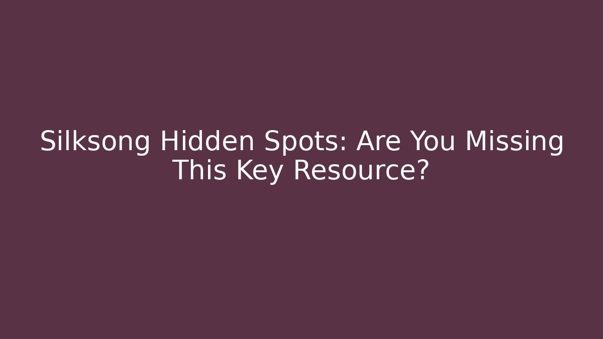 Silksong Hidden Spots: Are You Missing This Key Resource?