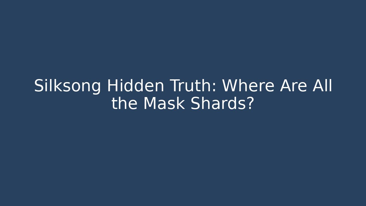 Silksong Hidden Truth: Where Are All the Mask Shards?