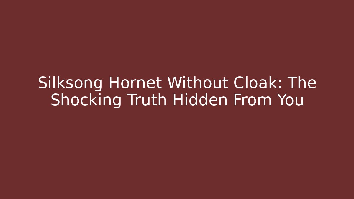 Silksong Hornet Without Cloak: The Shocking Truth Hidden From You