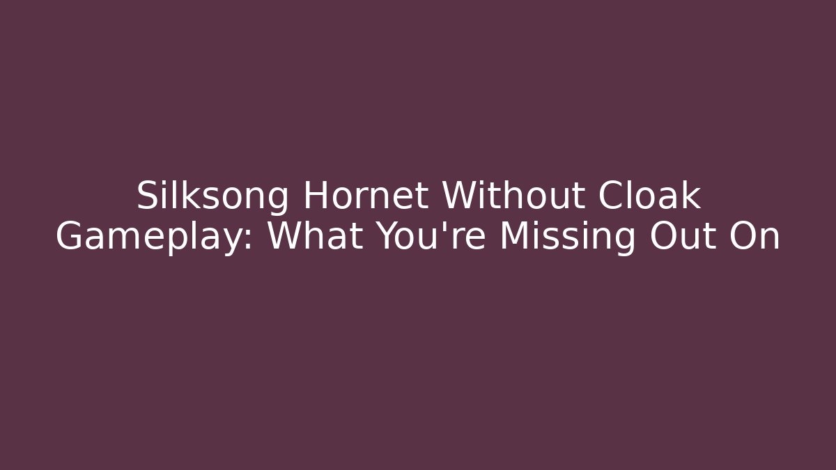 Silksong Hornet Without Cloak Gameplay: What You're Missing Out On