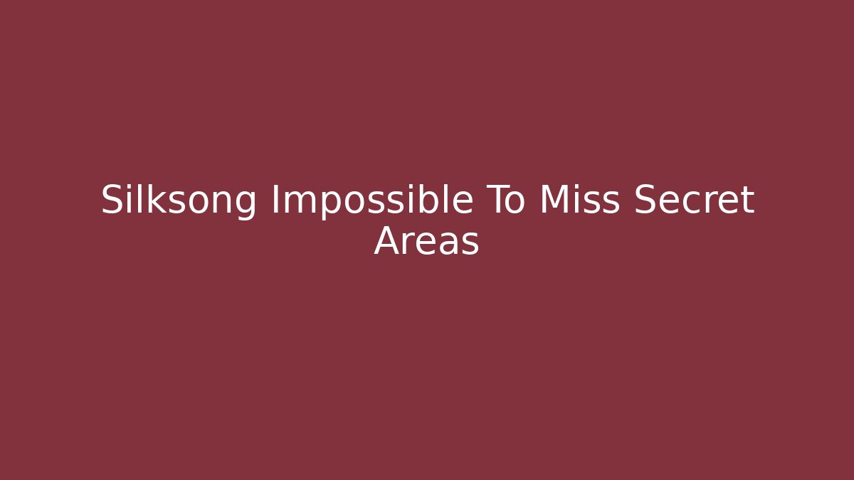 Silksong Impossible To Miss Secret Areas