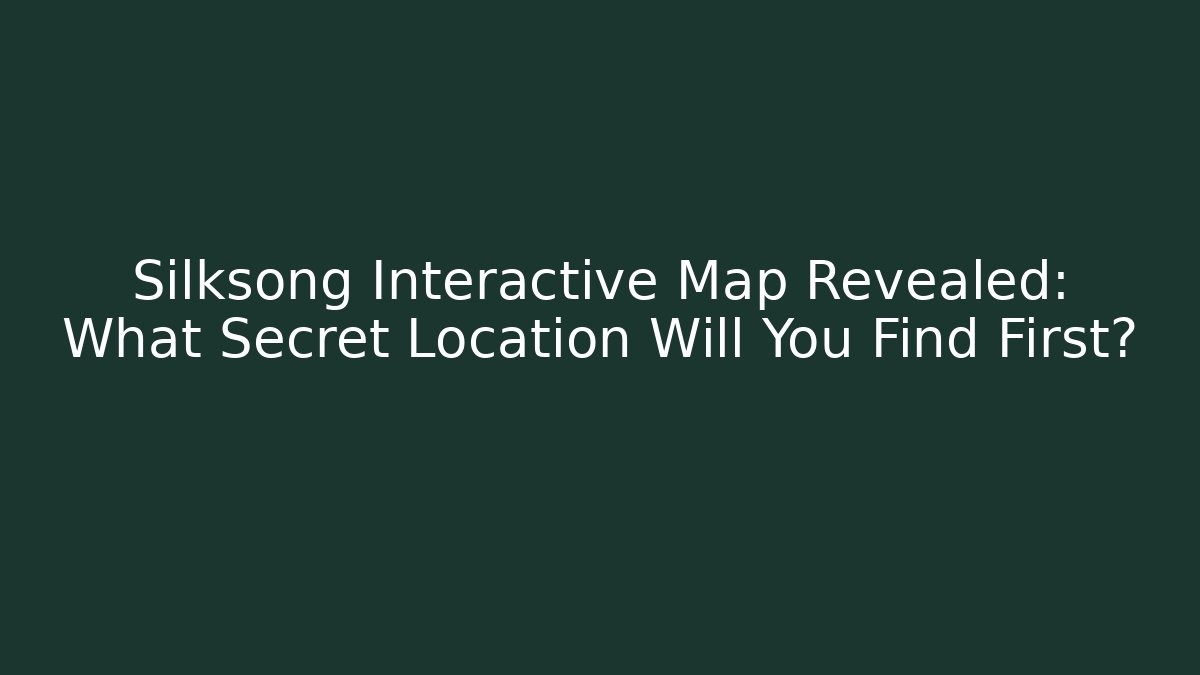 Silksong Interactive Map Revealed: What Secret Location Will You Find First?