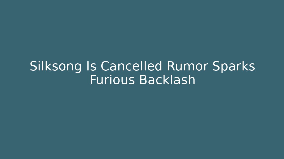 Silksong Is Cancelled Rumor Sparks Furious Backlash