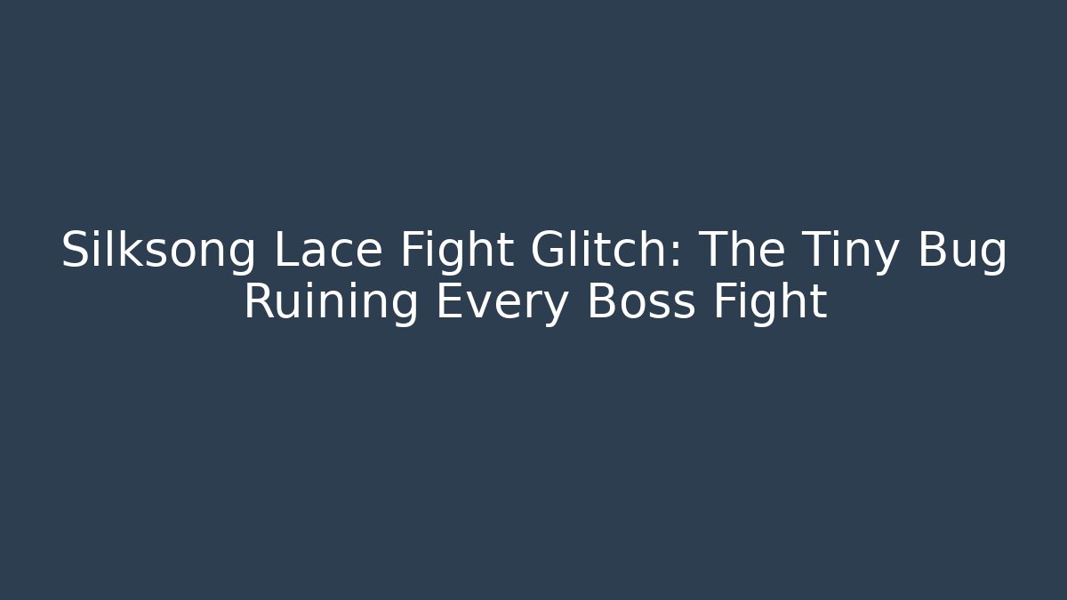 Silksong Lace Fight Glitch: The Tiny Bug Ruining Every Boss Fight - Critter Realm