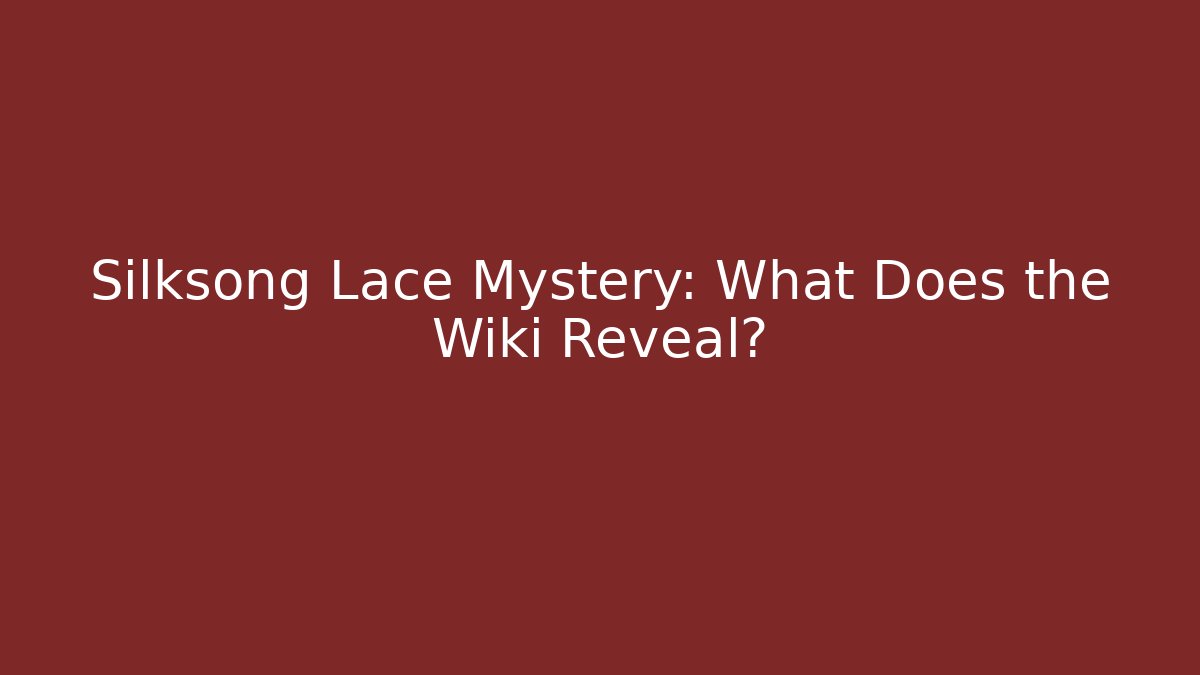 Silksong Lace Mystery: What Does the Wiki Reveal?