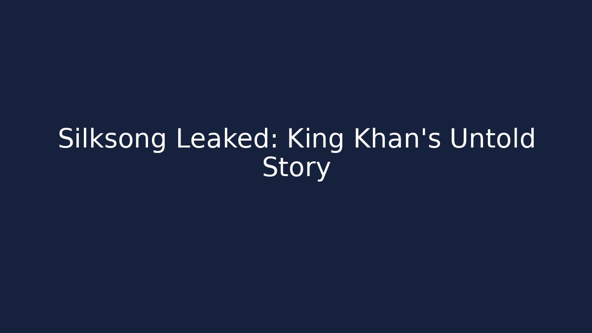 Silksong Leaked: King Khan’s Untold Story
