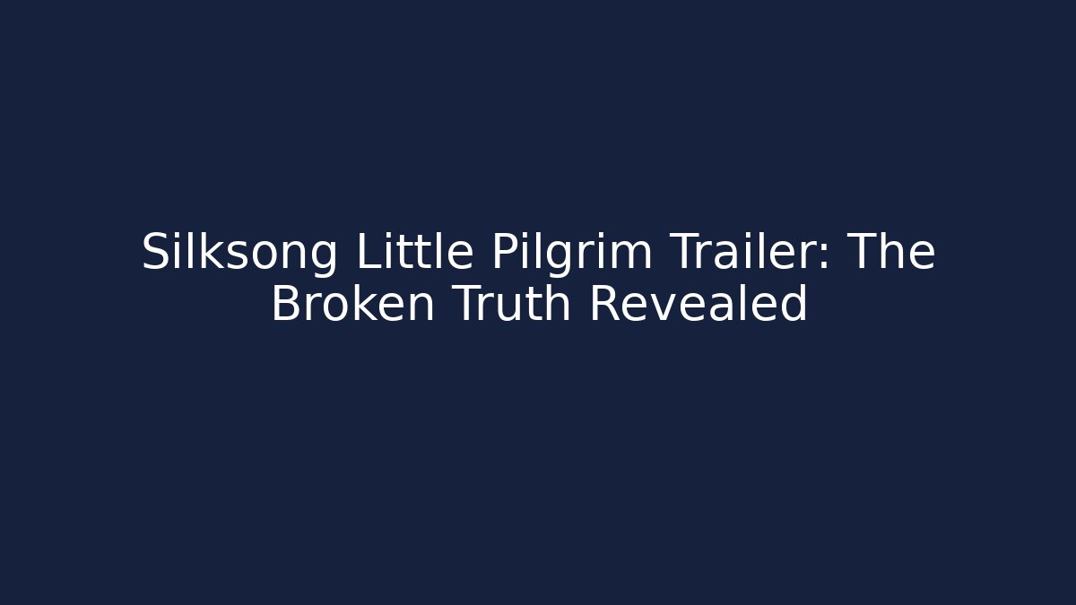 Silksong Little Pilgrim Trailer: The Broken Truth Revealed