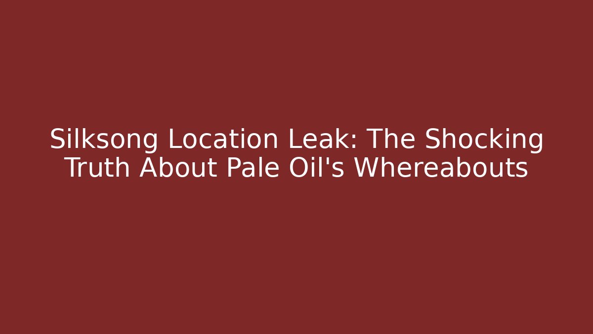 Silksong Location Leak: The Shocking Truth About Pale Oil's Whereabouts - Critter Realm