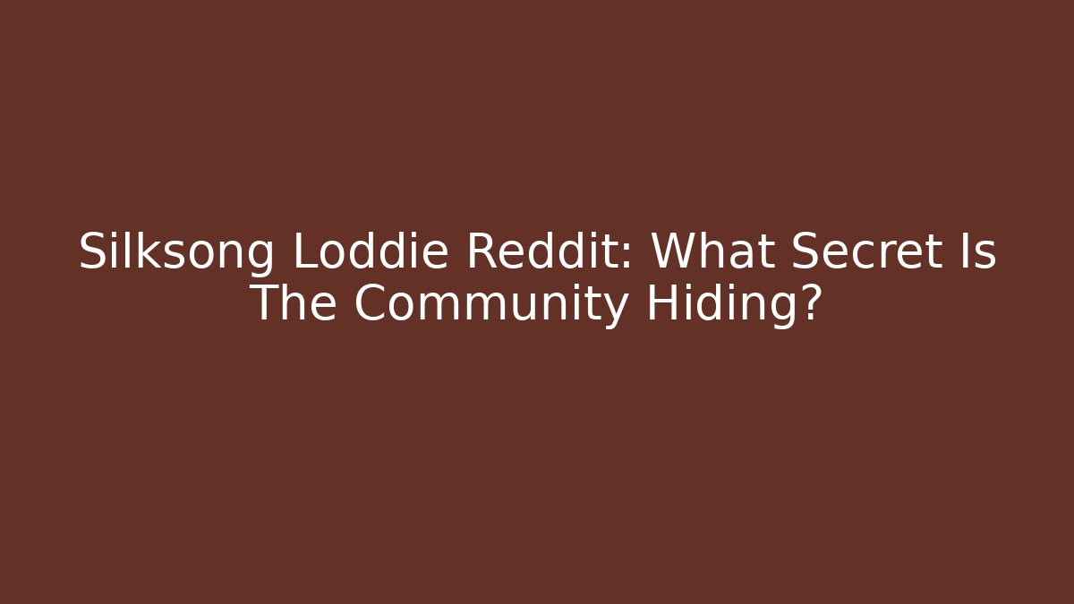 Silksong Loddie Reddit: What Secret Is The Community Hiding?