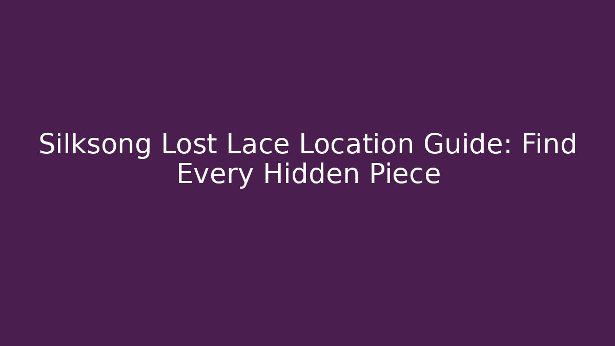 Silksong Lost Lace Location Guide: Find Every Hidden Piece