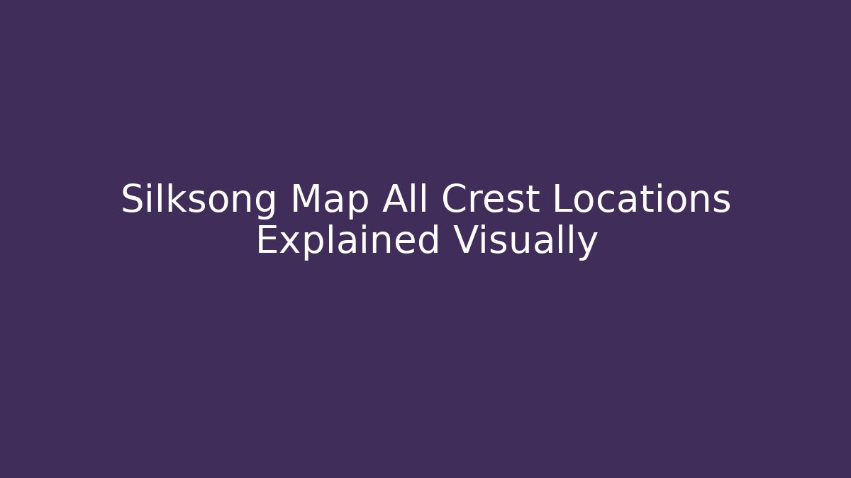 Silksong Map All Crest Locations Explained Visually
