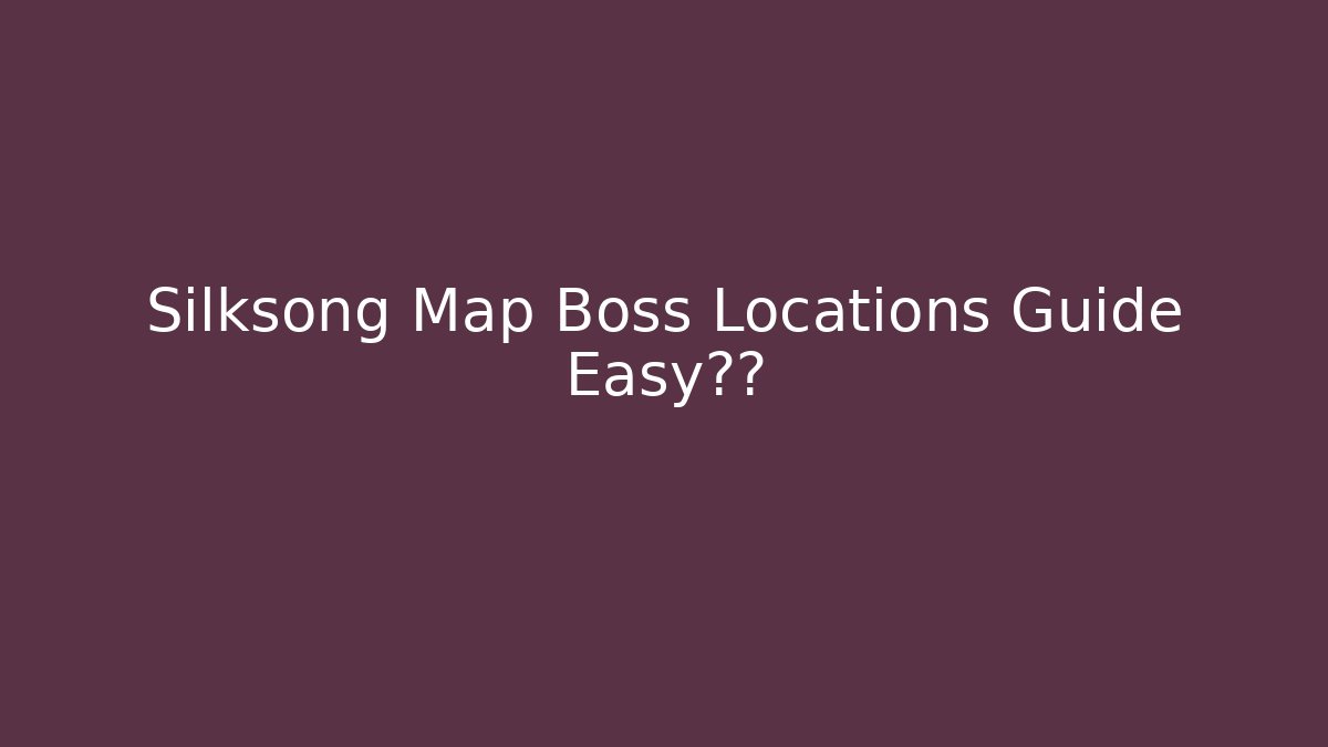 Silksong Map Boss Locations Guide Easy通关