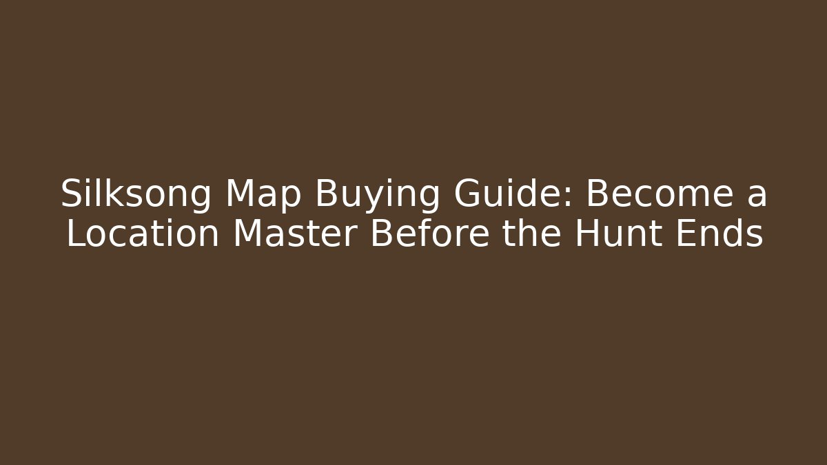 Silksong Map Buying Guide: Become a Location Master Before the Hunt Ends