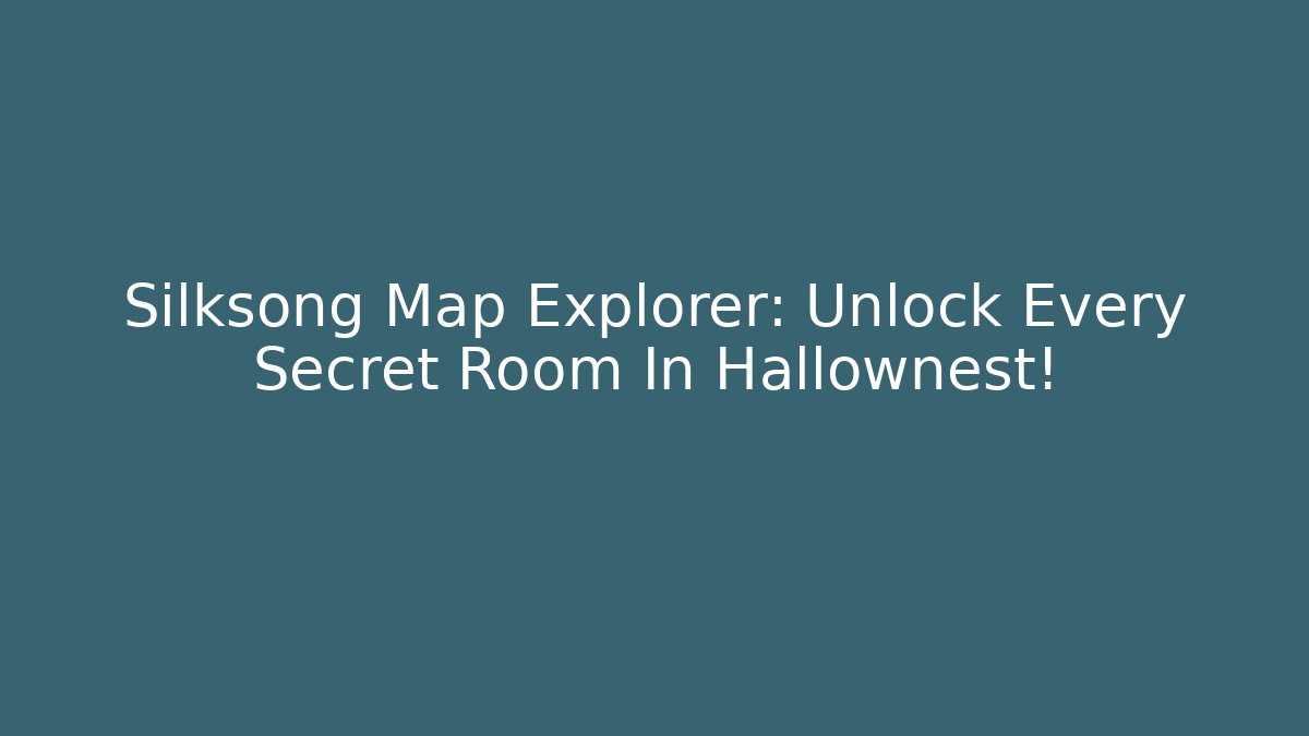 Silksong Map Explorer: Unlock Every Secret Room In Hallownest!