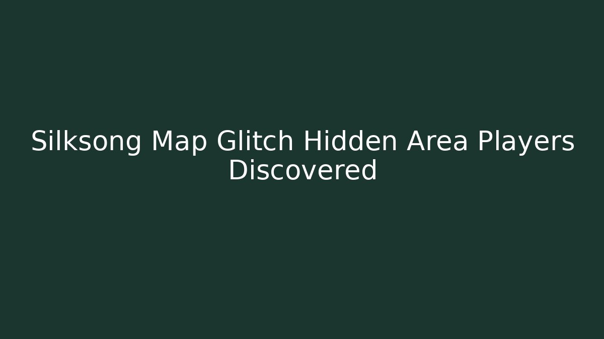 Silksong Map Glitch Hidden Area Players Discovered