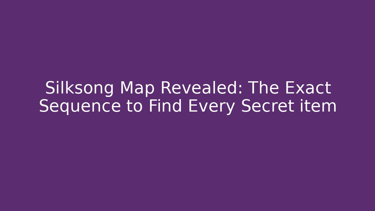 Silksong Map Revealed: The Exact Sequence to Find Every Secret item